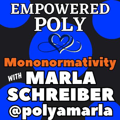 Ep 45: Mononormativity with Marla Schreiber @polyamarla