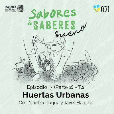 T2 E7 (Parte 2) - Huertas Urbanas - Maritza Duque y Javer Herrera