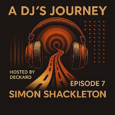 A DJ's Journey Hosted by Deckard Ep 7 Simon Shackleton