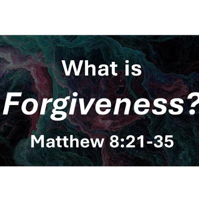 What is Forgiveness? | A Sermon on Matthew 8:21-35