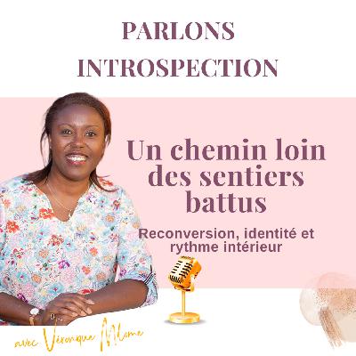Un chemin loin des sentiers battus | Reconversion, identité et rythme intérieur - Parlons Instropection ! Un chemin loin des sentiers battus | Reconversion, identité et rythme intérieur - Parlons Instropection !