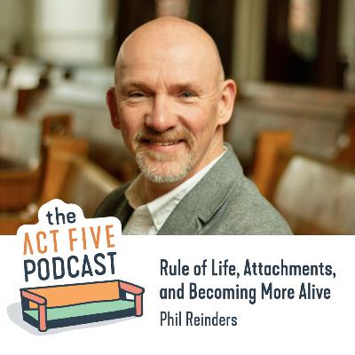 Ep 30: Rule of Life, Attachments, and Becoming More Alive with Phil Reinders