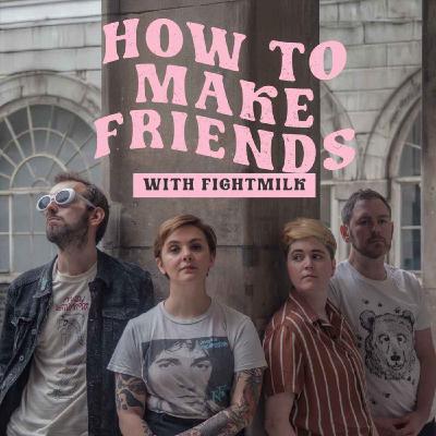 How To Make Friends with Fightmilk
