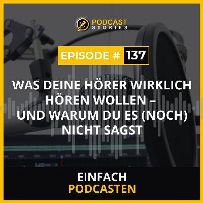 #137 - Was deine Hörer wirklich hören wollen - und warum du es (noch) nicht sagst