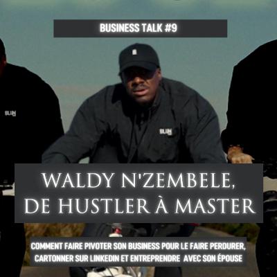 #BT9 WALDY NZEMBELE, DE HUSTLER À MASTER - BUSINESS TALKS #BT9 WALDY NZEMBELE, DE HUSTLER À MASTER - BUSINESS TALKS