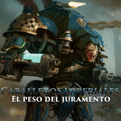 Caballeros Imperiales | El juramento de hierro | Warhammer 40K Lore | Capítulo 8 Caballeros Imperiales | El juramento de hierro | Warhammer 40K Lore | Capítulo 8