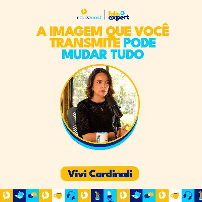 A Imagem Que Você Transmite Pode Mudar Tudo | Vivi Cardinali | EduzzCast #30