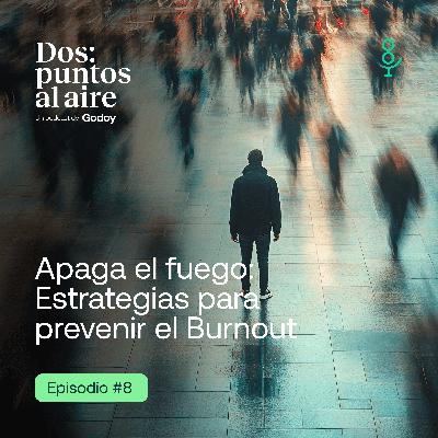 Apaga el fuego: estrategias para prevenir el Burnout | EP.08 - Dos:Puntos Al Aire