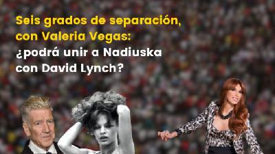 Seis grados de separación, con Valeria Vegas: ¿podrá unir a Nadiuska con David Lynch? Seis grados de separación, con Valeria Vegas: ¿podrá unir a Nadiuska con David Lynch?