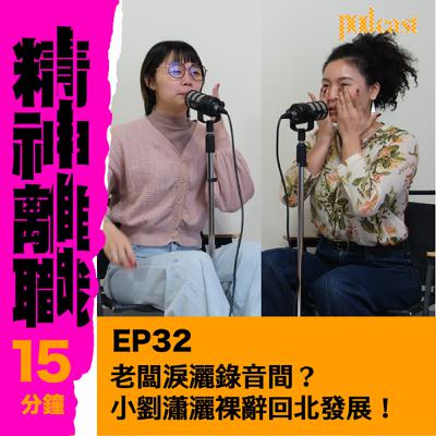 EP32—老闆淚灑錄音間？小劉瀟灑裸辭回北發展！