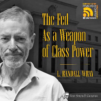 Ep 354 - The Fed As a Weapon of Class Power with L. Randall Wray