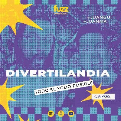 FUZZ PODCAST - Capítulo 06: DIVERTILANDIA, TODO EL YODO POSIBLE