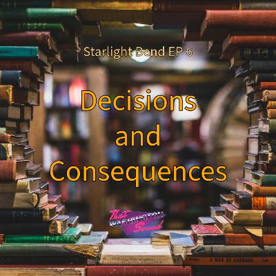 Starlight Bend EP 6: Decisions and Consequences Starlight Bend EP 6: Decisions and Consequences