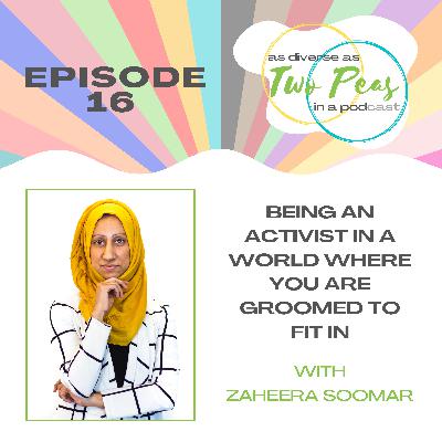 Episode 16 - Being An Activist In A World Where You Are Groomed To Fit In - with Zaheera Soomar
