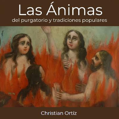 Las Ánimas del Purgatorio: Relatos y tradiciones populares - Christian Ortíz Las Ánimas del Purgatorio: Relatos y tradiciones populares - Christian Ortíz