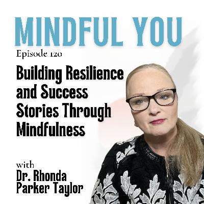 Building Resilience and Success Stories Through Mindfulness with Dr. Rhonda Parker Taylor