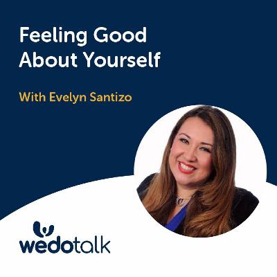 Feeling Good About Yourself | Wedotalk with David Jaques and Special Guest - Evelyn Santizo