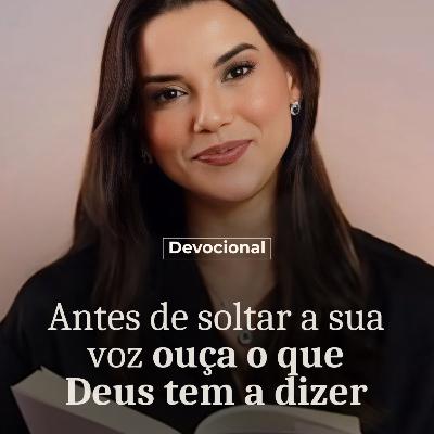 ANTES DE SOLTAR A SUA VOZ, OUÇA O QUE DEUS TEM A DIZER ANTES DE SOLTAR A SUA VOZ, OUÇA O QUE DEUS TEM A DIZER