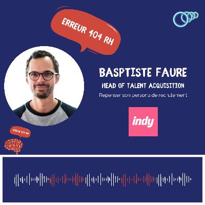 8 - "Est-ce qu'il ne faudrait pas qu'on ouvre notre funnel de recrutement ?" Baptiste FAURE, Head Of Talent Acquisition chez INDY