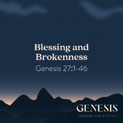 Blessing and Brokenness | Genesis 27:1-46 Blessing and Brokenness | Genesis 27:1-46