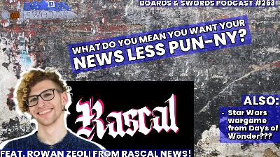 How Do You Do, Fellow News Peoples with Rowan Zeoli from Rascal News - Boards & Swords #263