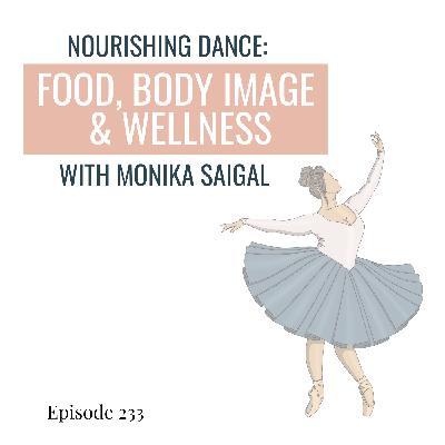 233. Nourishing Dance: Conversations on Food, Body Image, and Wellness with Monika Saigal 233. Nourishing Dance: Conversations on Food, Body Image, and Wellness with Monika Saigal