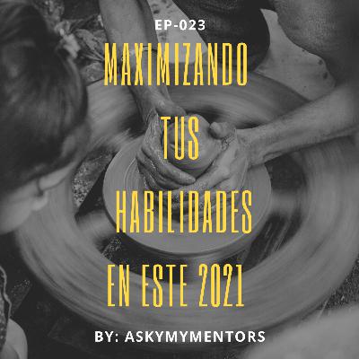 EP-023- Maximizando tus Habilidades En este 2021.