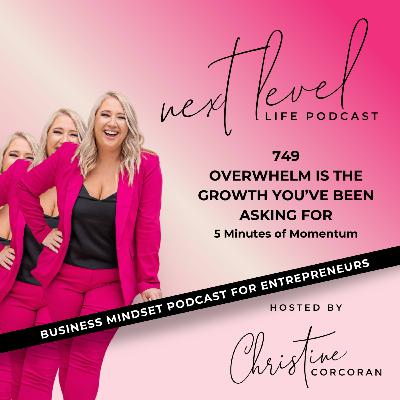 749 Overwhelm is the growth you’ve been asking for - 5 Minutes of Momentum 749 Overwhelm is the growth you’ve been asking for - 5 Minutes of Momentum