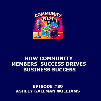 How Community Members' Success Drives Business Success | Community ROI with Ashley Gallman Williams