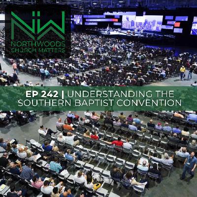 Ep 242 | Understanding the Southern Baptist Convention