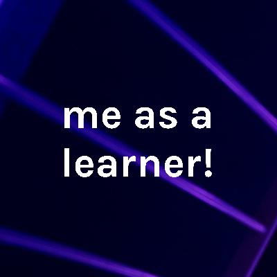 me as a learner