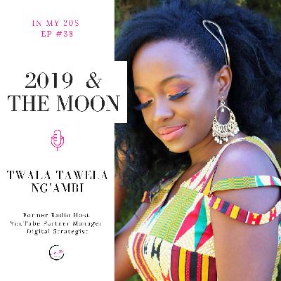 2019 & The Moon featuring Twala Tawela Ng’ambi | In My 20s #38