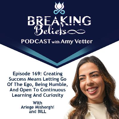 Episode 169: Creating Success Means Letting Go Of The Ego, Being Humble, And Open To Continuous Learning And Curiosity With Ariege Misherghi