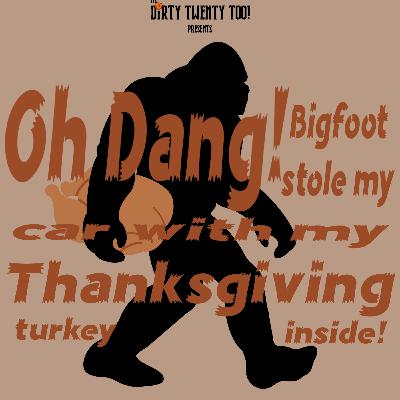 Episode 051: Oh, Dang! Bigfoot Stole My Car With My Thanksgiving Turkey Inside!