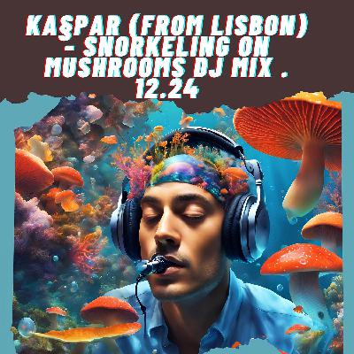 Ka§par: Snorkeling On Mushrooms Mix Part 2