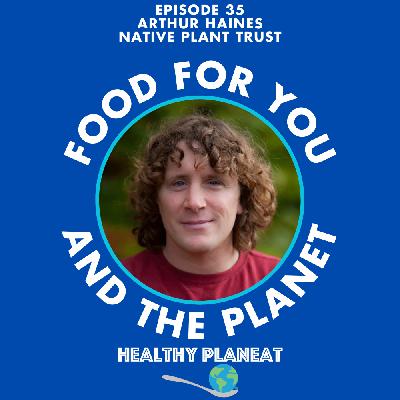 Episode 35: Native Plant Trust Arthur Haines - What Are The Benefits Of Native Plants and Foraging?