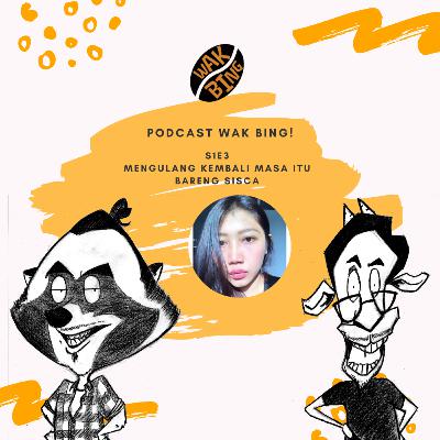 Podcast Wak Bing! - S1E3 - Mengulang Kembali Masa Itu bareng Sisca Podcast Wak Bing! - S1E3 - Mengulang Kembali Masa Itu bareng Sisca