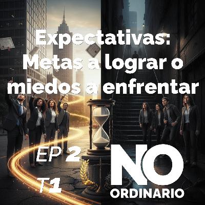 Ep 2 Expectativas - ¿Metas a lograr o miedos a enfrentar?