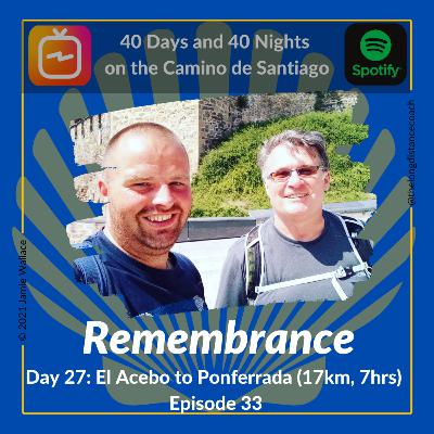 Day 27 - Remembrance - El Acebo to Ponferrada [17km, 7hrs] (Episode 33)