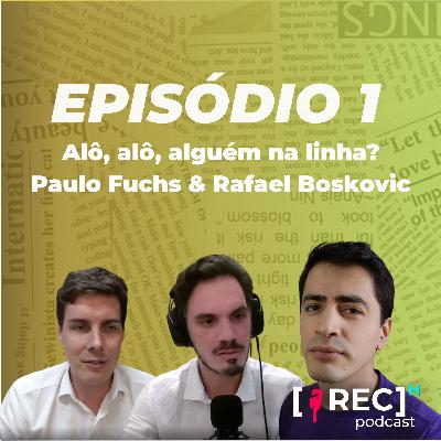 #1 - Alô, alô, alguém na linha? | Paulo Fuchs & Rafael Boskovic