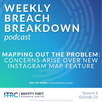 The Weekly Breach Breakdown Podcast: Mapping Out The Problem – Instagram Map Concerns - S6E26