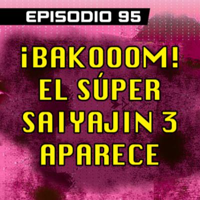 DRAGON POD #95 - ¡Bakooom! El Súper Saiyajin 3 Aparece
