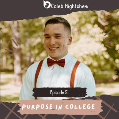 Episode 5: Purpose In College Episode 5: Purpose In College