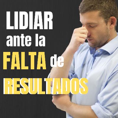 ¿Cómo Afrontar la Falta de Resultados? | Episodio 24 ¿Cómo Afrontar la Falta de Resultados? | Episodio 24