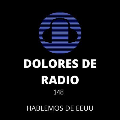DOLORES DE RADIO 148- HABLEMOS DE EEUU -