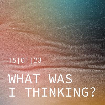 What was I thinking - Ramon Changuion - 15 January 2023