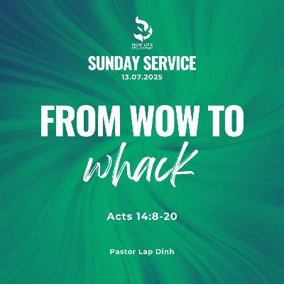 July 13, 2025 - "From Wow to Whack (Acts 14:8-20)" by Pastor Lap Dinh