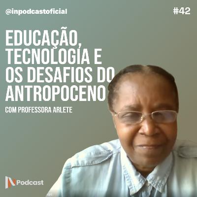 Educação, Tecnologia e os desafios do Antropoceno | com Professora Arlete Mathias