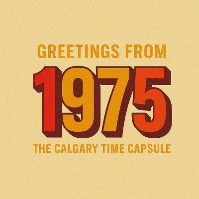 Introduction Greetings from 1975: The Calgary Time Capsule