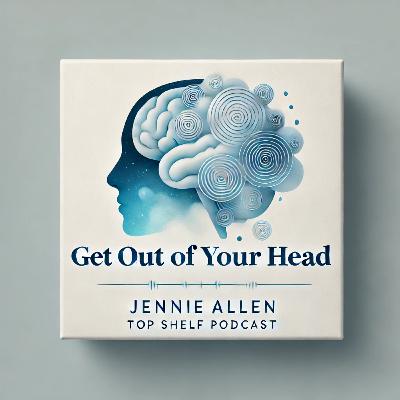 (8min) Get Out of Your Head by Jennie Allen